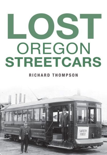 Lost Oregon Streetcars - Richard Thompson - Books - The History Press - 9781467136853 - January 30, 2017