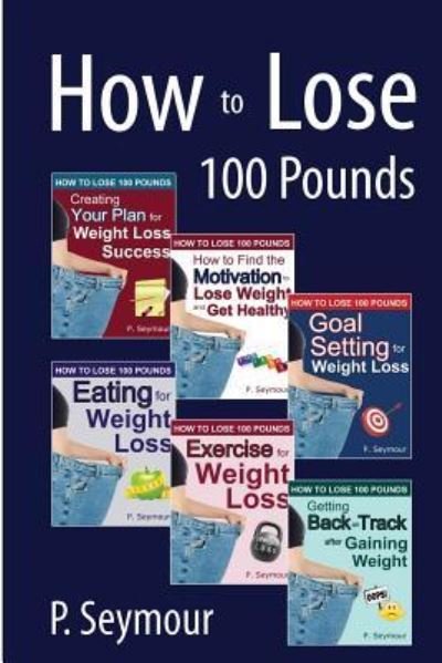 How to Lose 100 Pounds - P Seymour - Books - Createspace - 9781478183853 - August 2, 2012