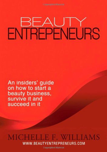 Cover for Michelle F. Williams · Beauty Entrepreneurs: an Insiders' Guide on How to Start a Beauty Business, Survive It and Succeed in It (Taschenbuch) (2013)