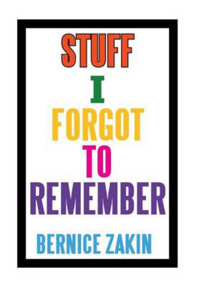 Cover for Bernice Zakin · Stuff I Forgot to Remember (Hardcover Book) (2013)
