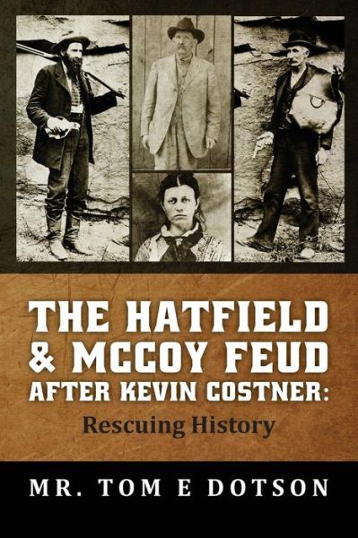 Mr Tom E Dotson · The Hatfield & Mccoy Feud After Kevin Costner: Rescuing History (Paperback Book) (2013)