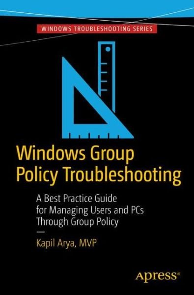 Cover for Kapil Arya · Windows Group Policy Troubleshooting: A Best Practice Guide for Managing Users and PCs Through Group Policy (Pocketbok) [1st edition] (2016)