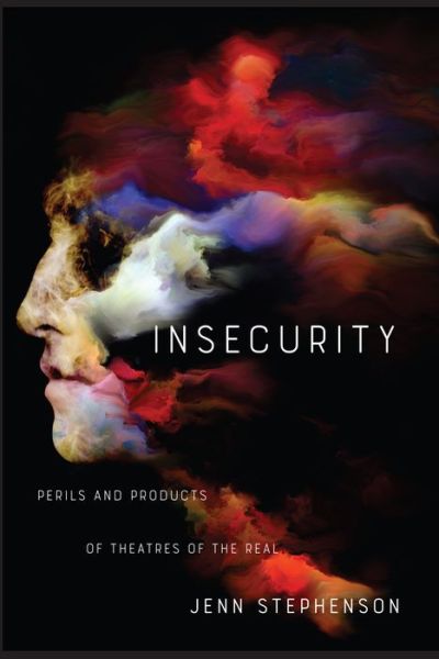 Cover for Jenn Stephenson · Insecurity: Perils and Products of Theatres of the Real (Hardcover Book) (2019)