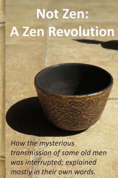 Cover for Ewk · Not Zen: a Zen Revolution: How the Mysterious Transmission of Some Old men Was Interrupted; Explained Mostly in Their Own Words. (Paperback Book) (2013)