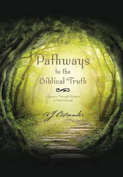 Cover for Aj Ostrander · Pathways to the Biblical Truth: a Journey Through Religion to Find Oneself (Hardcover Book) (2014)