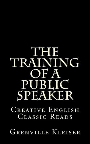 Cover for Grenville Kleiser · The Training of a Public Speaker: Creative English Classic Reads (Pocketbok) (2013)