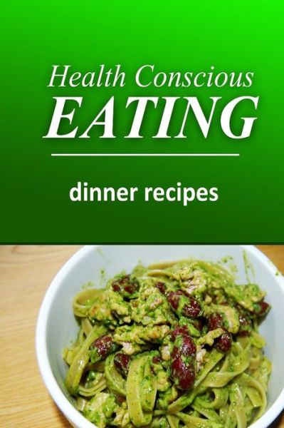 Cover for Health Conscious Eating · Health Conscious Eating - Dinner Recipes: Healthy Cookbook for Beginners (Paperback Book) (2014)