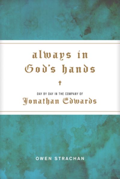 Cover for Owen Strachan · Always in God's Hands : Day by Day in the Company of Jonathan Edwards (Hardcover Book) (2018)