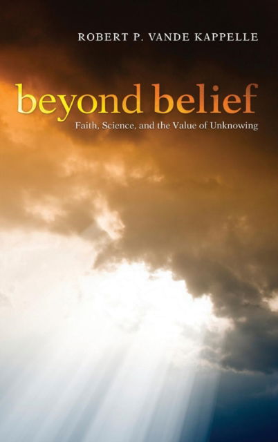 Cover for Robert P Vande Kappelle · Beyond Belief: Faith, Science, and the Value of Unknowing (Hardcover Book) (2012)