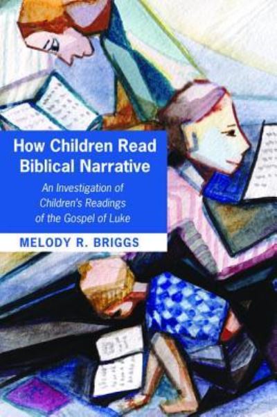 How Children Read Biblical Narrative - Melody R Briggs - Books - Pickwick Publications - 9781498293853 - May 31, 2017