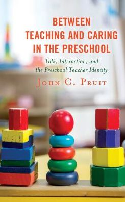Cover for John C. Pruit · Between Teaching and Caring in the Preschool: Talk, Interaction, and the Preschool Teacher Identity (Hardcover Book) (2018)