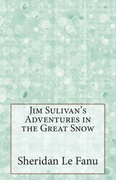 Cover for Sheridan Le Fanu · Jim Sulivan's Adventures in the Great Snow (Paperback Book) (2014)