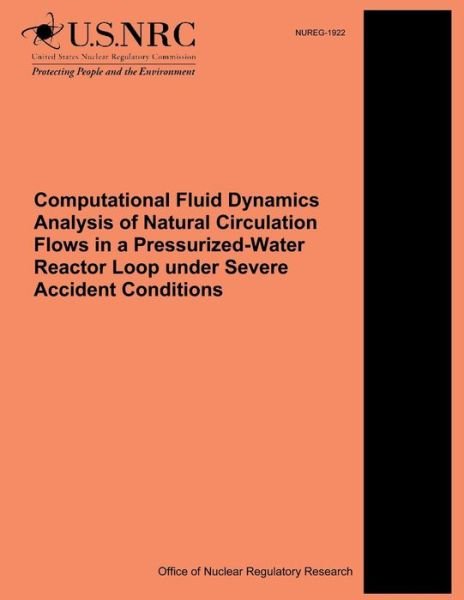 Computational Fluid Dynamics Analysis of Natural Circulation Flows in a Pressurized-water Reactor Loop Under Severe Accident Conditions - U S Nuclear Regulatory Commission - Bøger - Createspace - 9781500374853 - 30. juni 2014