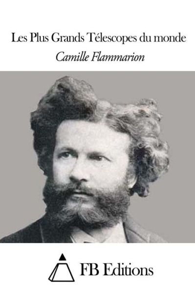 Les Plus Grands Telescopes Du Monde - Camille Flammarion - Böcker - Createspace - 9781507838853 - 3 februari 2015