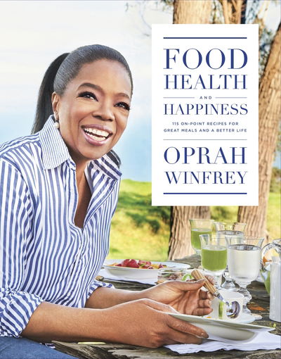 Cover for Oprah Winfrey · Food, Health and Happiness: 115 On Point Recipes for Great Meals and a Better Life (Hardcover Book) [Main Market Ed. edition] (2017)