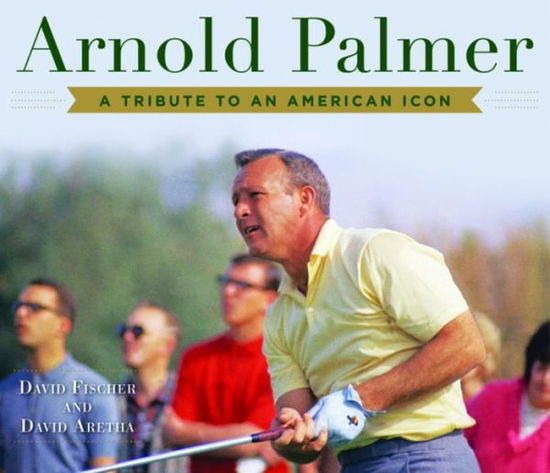 Cover for David Fischer · Arnold Palmer: A Tribute to an American Icon (Hardcover Book) (2017)