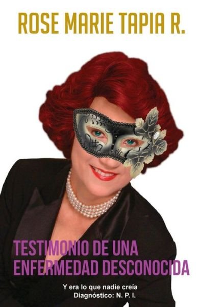 Cover for Rose Marie Tapia R · Testimonio De Una Enfermedad Desconocida: Y Era Lo Que Nadie Creia/ Diagnostico: N. P. I. (Taschenbuch) (2015)