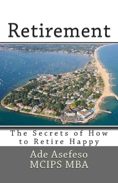 Cover for Ade Asefeso Mcips Mba · Retirement: the Secrets of How to Retire Happy (Taschenbuch) (2015)