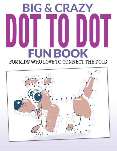 Cover for Bowe Packer · Big &amp; Crazy Dot to Dot Fun Book: for Kids Who Love to Connect the Dots (Paperback Book) (2015)