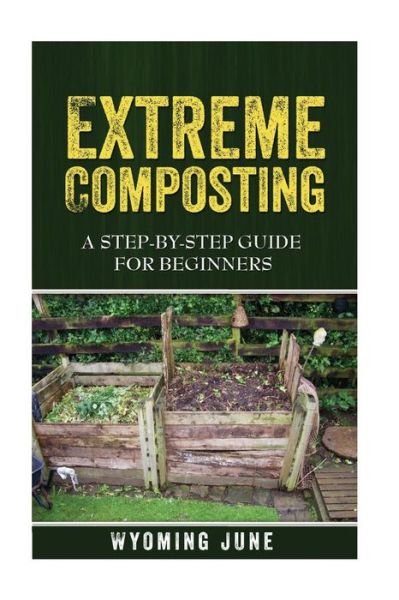 Cover for Wyoming June · Extreme Composting: a Step-by-step Guide for Beginners (Paperback Bog) (2015)