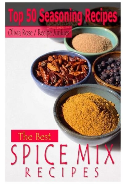 Cover for Olivia Rose · The Best Spice Mix Recipes - Top 50 Seasoning Recipes (Taschenbuch) (2015)