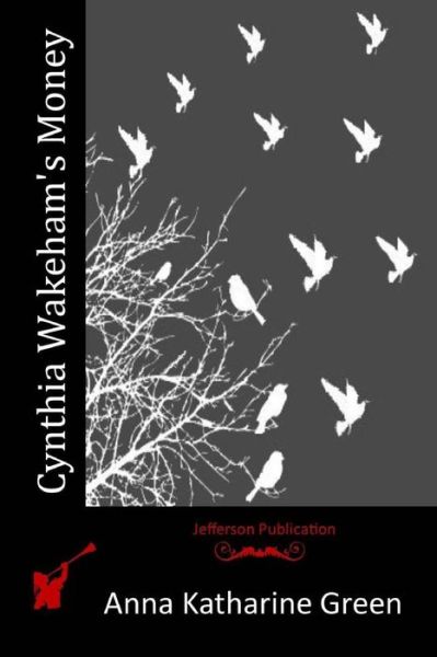 Cynthia Wakeham's Money - Anna Katharine Green - Książki - Createspace - 9781516988853 - 20 sierpnia 2015