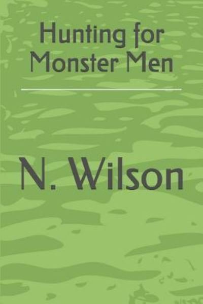 Hunting for Monster Men - N Wilson - Livres - Independently Published - 9781519015853 - 13 octobre 2016