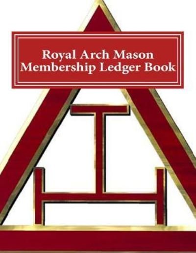 Royal Arch Mason Membership Ledger Book - Ap Forms - Książki - Createspace Independent Publishing Platf - 9781523988853 - 11 lutego 2016