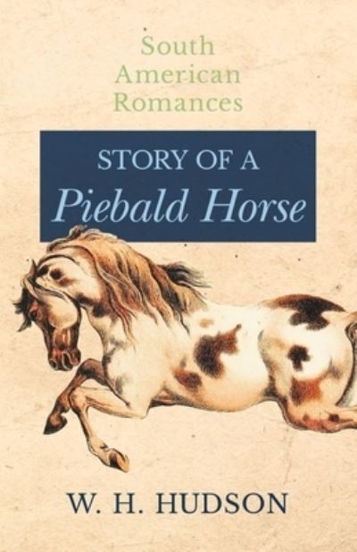 Cover for W H Hudson · Story of a Piebald Horse (South American Romances) (Pocketbok) (2017)