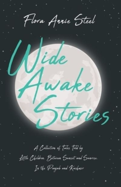 Cover for Flora Annie Steel · Wide Awake Stories - A Collection of Tales Told by Little Children, Between Sunset and Sunrise, In the Panjab and Kashmir (Paperback Book) (2020)