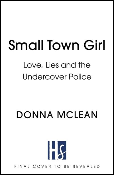 Cover for Donna McLean · Small Town Girl: Love, Lies and the Undercover Police (Hardcover Book) (2022)