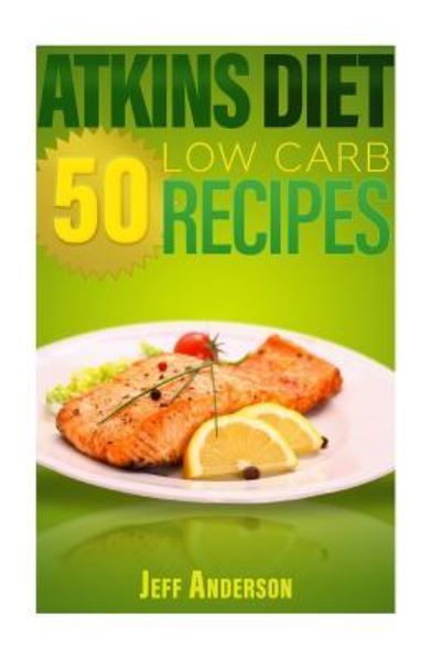 Atkins Diet - Jeff Anderson - Książki - Createspace Independent Publishing Platf - 9781530441853 - 9 marca 2016