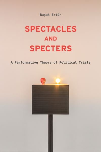 Cover for Basak Ertur · Spectacles and Specters: A Performative Theory of Political Trials (Hardcover bog) (2022)