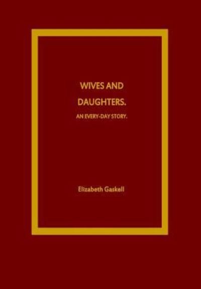Cover for Elizabeth Cleghorn Gaskell · Wives and Daughters. An Every-Day Story (Paperback Book) (2016)
