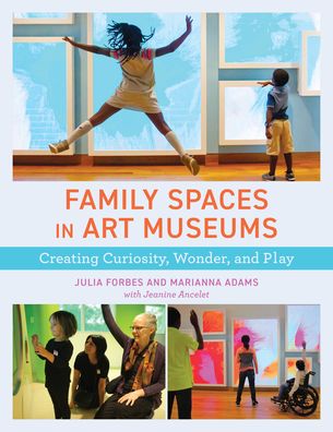 Family Spaces in Art Museums: Creating Curiosity, Wonder, and Play - American Alliance of Museums - Julia Forbes - Bøker - Rowman & Littlefield - 9781538148853 - 17. februar 2022
