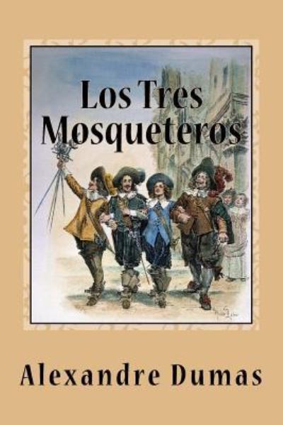 Los Tres Mosqueteros - Alexandre Dumas - Livros - Createspace Independent Publishing Platf - 9781539167853 - 29 de setembro de 2016