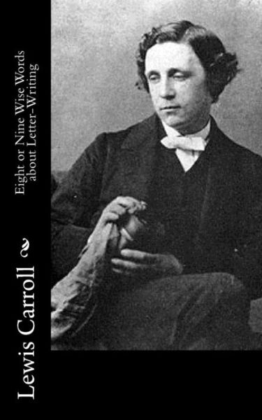 Eight or Nine Wise Words about Letter-Writing - Lewis Carroll - Books - Createspace Independent Publishing Platf - 9781542561853 - January 15, 2017