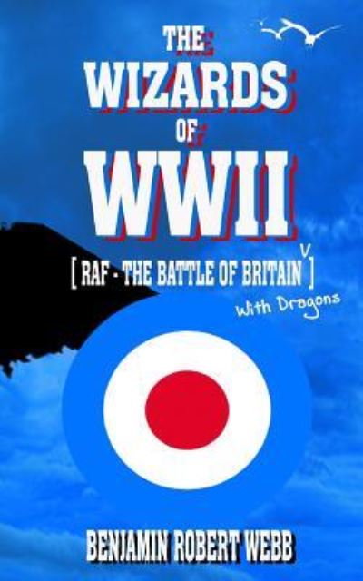 Cover for Benjamin Robert Webb · The Wizards of WWII [raf - The Battle of Britain (with Dragons)] (Paperback Book) (2017)