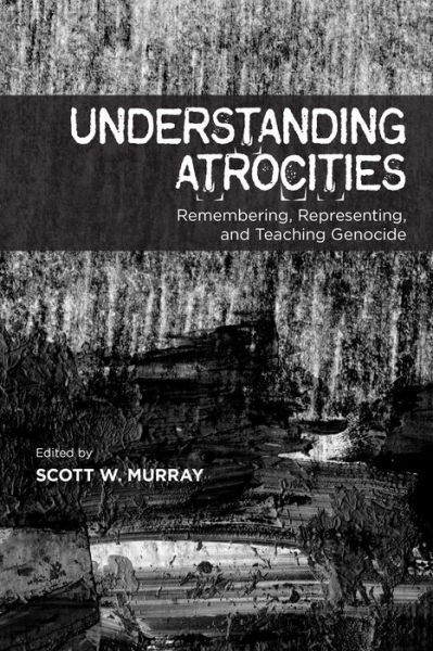 Understanding Atrocities: Remembering, Representing and Teaching Genocide -  - Książki - University of Calgary Press - 9781552388853 - 1 lutego 2017