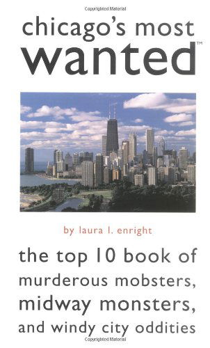 Cover for Laura L. Enright · Chicago's Most Wanted (Tm): the Top 10 Book of Murderous Mobsters, Midway Monsters, and Windy City Oddities (Paperback Book) (2005)