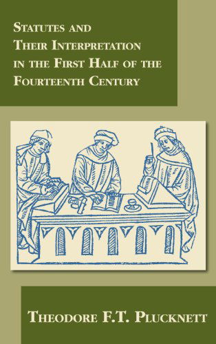 Cover for Theodore F T Plucknett · Statutes and Their Interpretation in the First Half of the Fourteenth Century (Hardcover Book) [Reprint edition] (2010)