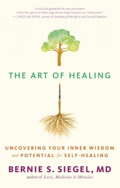 Cover for Siegel, Bernie S., M.D. · The Art of Healing: Uncovering the Wisdom of the Unconscious and the Mind-Body-Spirit Connection (Paperback Book) (2013)