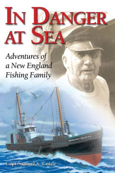 In Danger at Sea: Adventures of a New England Fishing Family - Samuel S. Cottle - Bücher - Rowman & Littlefield - 9781608933853 - 10. Dezember 2014