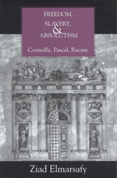 Cover for Ziad Elmarsafy · Freedom, Slavery, and Absolutism: Corneille, Pascal, Racine - Bucknell Studies in Eighteenth Century Literature and Culture (Hardcover Book) (2003)