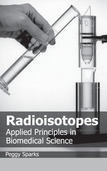 Cover for Peggy Sparks · Radioisotopes: Applied Principles in Biomedical Science (Hardcover Book) (2015)