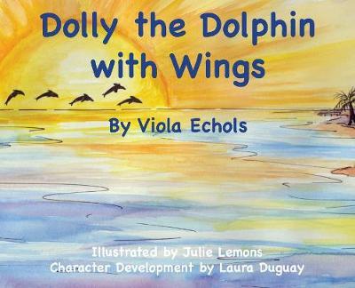 Dolly the Dolphin With Wings - Dolly the Dolphin - Viola Echols - Książki - Lucid Books - 9781632961853 - 19 lutego 2018