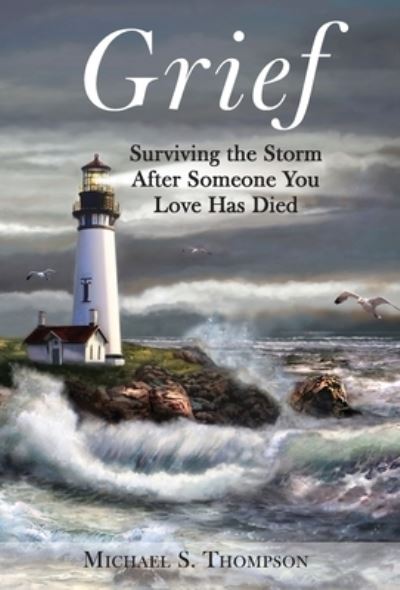 Grief: Surviving the Storm After Someone You Love Has Died - Michael S Thompson - Kirjat - Proving Press - 9781633373853 - torstai 23. huhtikuuta 2020