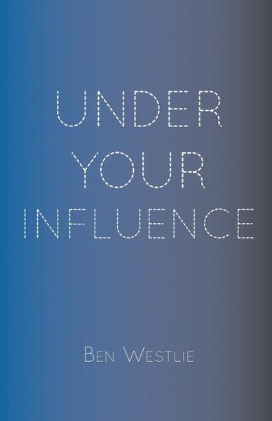 Cover for Ben Westlie · Under Your Influence (Paperback Book) (2017)