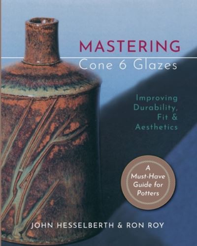 Mastering Cone 6 Glazes: Improving Durability, Fit and Aesthetics - John Hesselberth - Books - Echo Point Books & Media - 9781635618853 - January 8, 2020