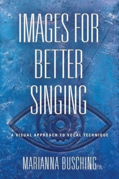 Cover for Marianna Busching · Images for Better Singing: A Visual Approach to Vocal Technique (Paperback Book) (2019)